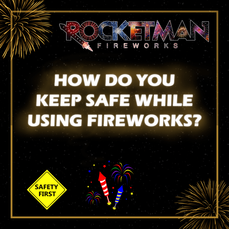 How do you keep safe while using fireworks?